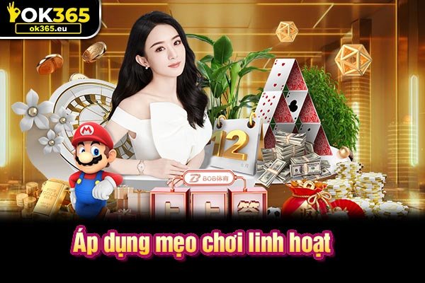 Áp dụng mẹo chơi linh hoạt