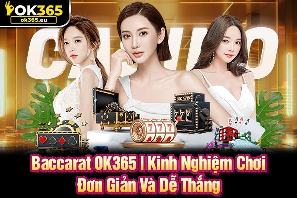 Baccarat OK365 | Kinh Nghiệm Chơi Đơn Giản Và Dễ Thắng