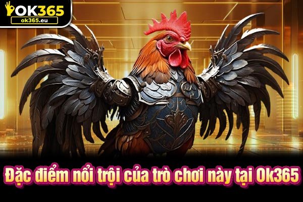 Đặc điểm nổi trội của trò chơi này tại Ok365