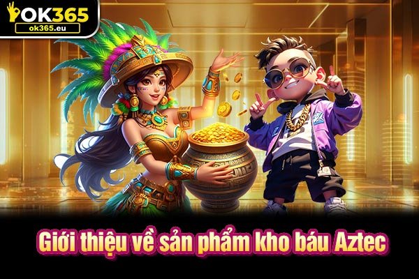 Giới thiệu về sản phẩm kho báu Aztec