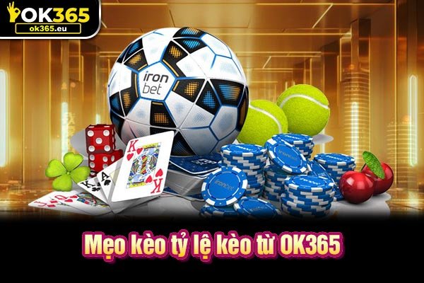 Mẹo kèo tỷ lệ kèo từ OK365