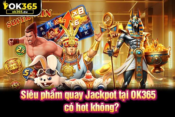 Siêu phẩm quay Jackpot tại OK365 có hot không?