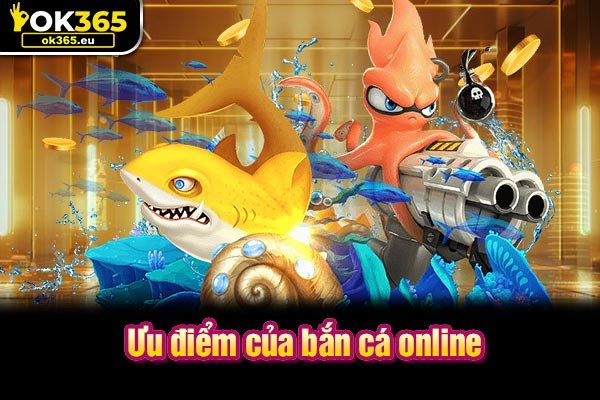 Ưu điểm của bắn cá online