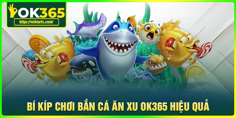 Bí kíp chơi bắn cá ăn xu đơn giản hiệu quả