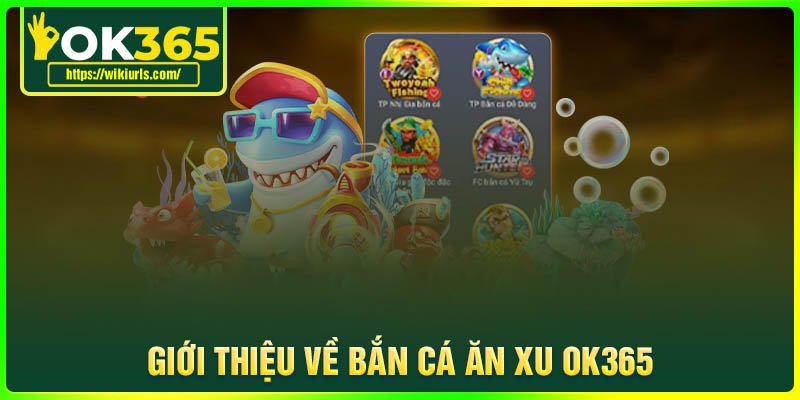 Giới thiệu về Bắn cá ăn xu OK365