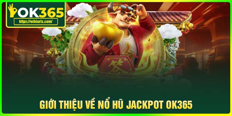 Giới thiệu về Nổ Hũ Jackpot OK365