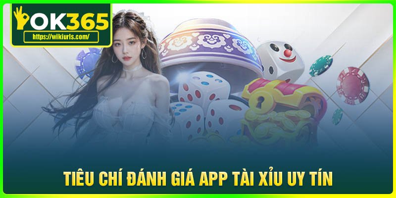 Những tiêu chí đánh giá một App Tài Xỉu uy tín